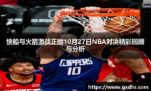 快船与火箭激战正酣10月27日NBA对决精彩回顾与分析